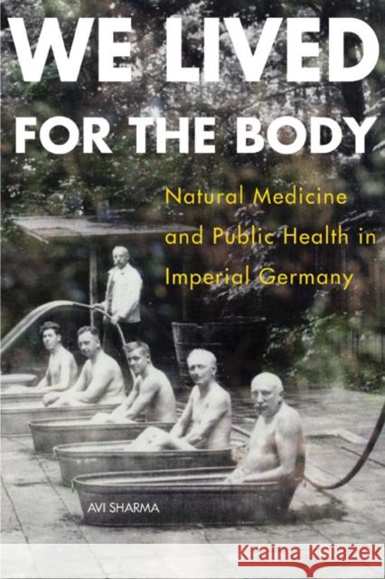 We Lived for the Body: Natural Medicine and Public Health in Imperial Germany Sharma, Avi 9780875807041 John Wiley & Sons - książka