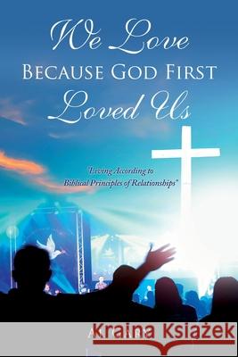 We Love Because God First Loved Us: Living According to Biblical Principles of Relationship Gary, Al 9781632219107 Xulon Press - książka