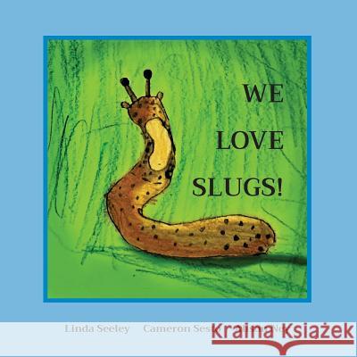 We Love Slugs! Linda Seeley Cameron Sesto Alison Ney 9781547053476 Createspace Independent Publishing Platform - książka