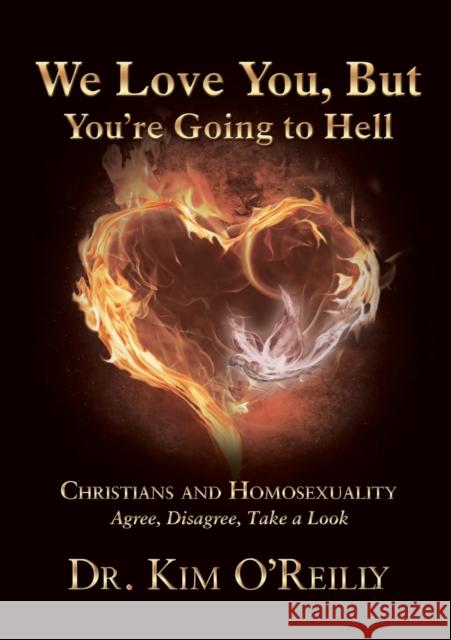 We Love You, But You're Going to Hell: Christians and Homosexuality: Agree, Disagree, Take a Look O'Reilly, Kim 9781595557803 ELM Hill - książka