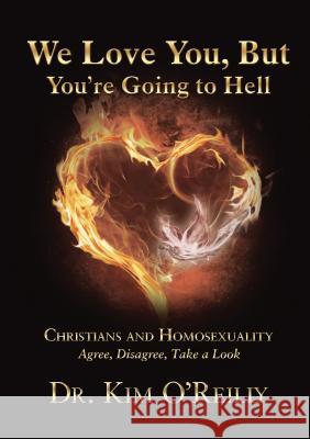 We Love You, But You're Going to Hell: Christians and Homosexuality: Agree, Disagree, Take a Look O'Reilly, Kim 9781595558046 ELM Hill - książka