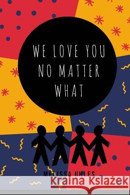 We Love You...No Matter What Melissa Uhles 9781499605983 Createspace - książka