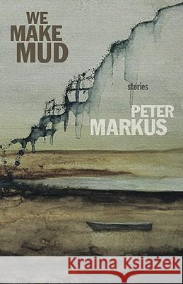 We Make Mud Peter Markus 9780982631836 Dzanc Books - książka