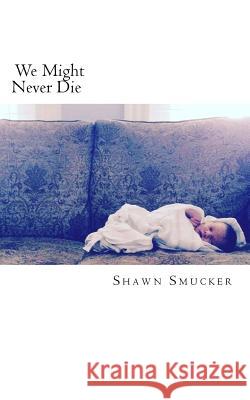 We Might Never Die Shawn Smucker 9781539970484 Createspace Independent Publishing Platform - książka