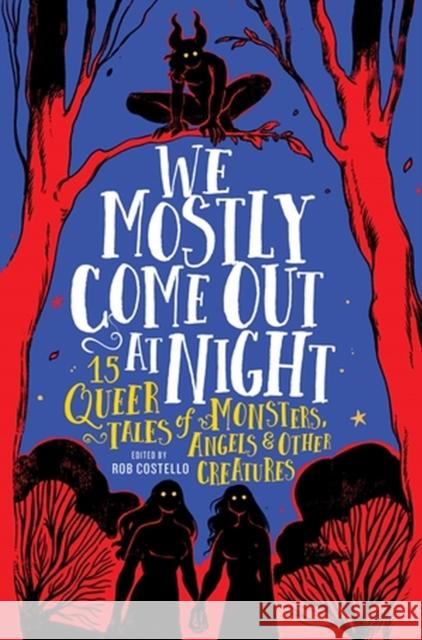 We Mostly Come Out at Night: 15 Queer Tales of Monsters, Angels & Other Creatures Rob Costello 9780762483198 Running Press Kids - książka