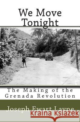 We Move Tonight: The Making of the Grenada Revolution Joseph Ewart Layne 9781492724582 Createspace - książka