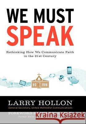 We Must Speak: Rethinking How We Communicate about Faith in the 21st Century Hollon, Larry 9781477232101 Authorhouse - książka