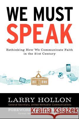 We Must Speak: Rethinking How We Communicate about Faith in the 21st Century Hollon, Larry 9781477232118 Authorhouse - książka