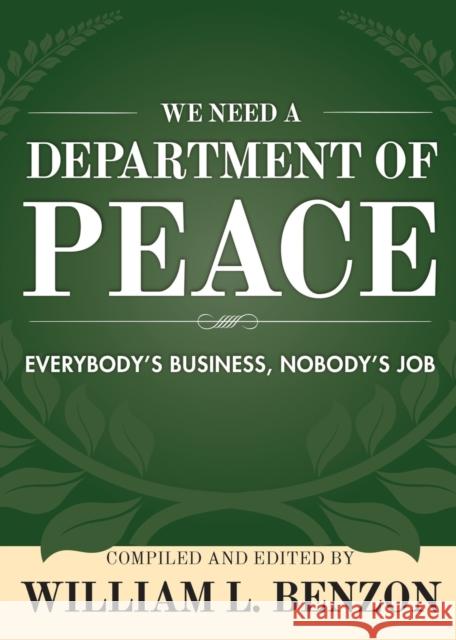 We Need a Department of Peace: Everybody's Business, Nobody's Job William L. Benzon 9781627874304 Wheatmark - książka