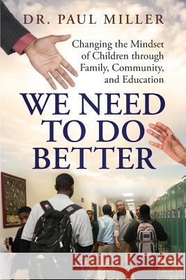 We Need To Do Better: Changing the Mindset of Children Through Family, Community, and Education Miller, Paul 9781633082182 Paul Miller - książka