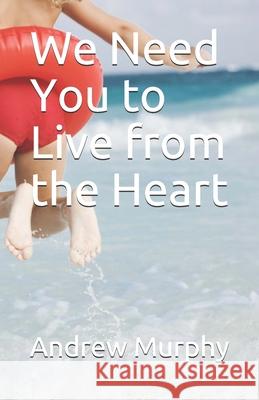 We Need You to Live from the Heart Andrew Murphy 9781071489956 Independently Published - książka