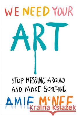 We Need Your Art: Liberate Your Creativity Amie McNee 9780593833001 Penguin Life - książka