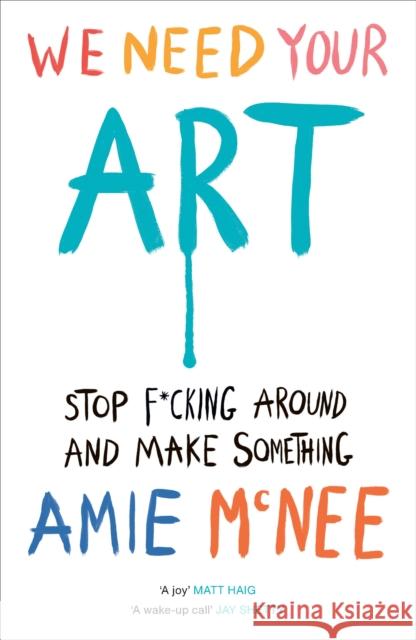 We Need Your Art: Stop F*cking Around and Make Something Amie Mcnee 9781529937015 Ebury Publishing - książka