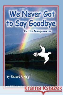 We Never Got to Say Goodbye Richard R. Haight 9781403355010 Authorhouse - książka