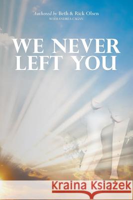We Never Left You Beth Olsen Richard Olsen Andrea Cagan 9780692644898 We Never Left You - książka