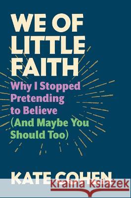 We of Little Faith: An Atheist Comes Clean (and Why You Should, Too) Kate Cohen 9781567927368 David R. Godine Publisher - książka