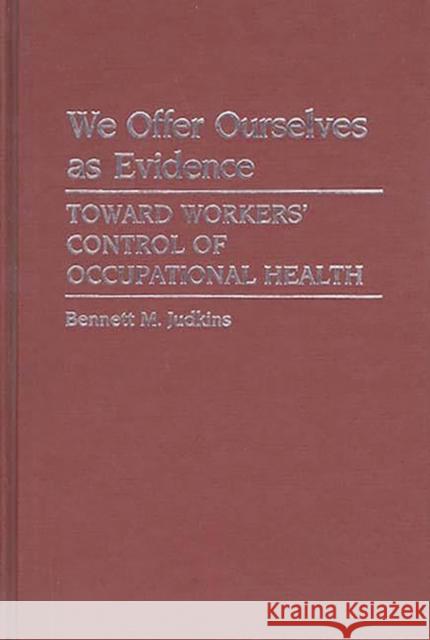 We Offer Ourselves as Evidence: Toward Workers' Control of Occupational Health Judkins, Bennett M. 9780313248986 Greenwood Press - książka