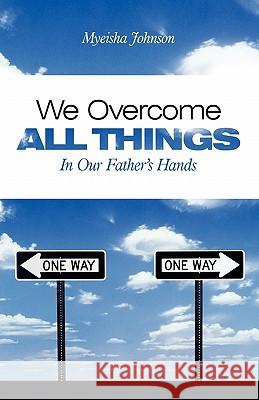 We Overcome All Things: In Our Father's Hands Johnson, Myeisha 9781449715137 WestBow Press - książka
