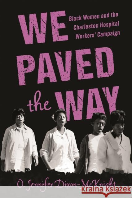 We Paved the Way: Black Women and the Charleston Hospital Workers' Campaign O. Jennifer Dixon-McKnight 9781496860071 University Press of Mississippi - książka