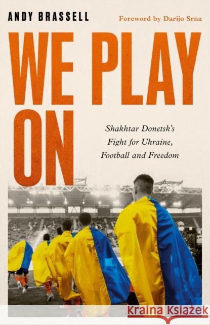 We Play On: Shakhtar Donetsk's Fight for Ukraine, Football and Freedom Andy Brassell 9781472148070 Little, Brown - książka