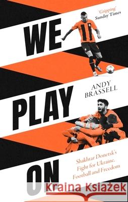 We Play On: Shakhtar Donetsk’s Fight for Ukraine, Football and Freedom Andy Brassell 9781472148087 Little, Brown Book Group - książka