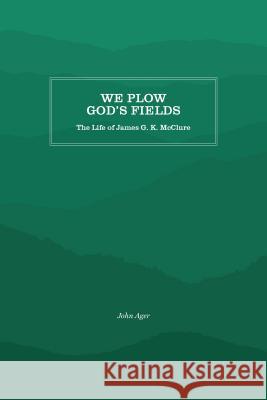 We Plow God's Fields: The Life of James G. K. McClure John Curtis Ager 9781469641980 Appalachian State University - książka