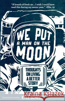 We Put A Man On The Moon: Thoughts on Living a Better Story Mostyn, Chris 9780985736408 Kyle Scheele, LLC - książka