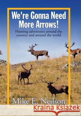 We're Gonna Need More Arrows! Mike E. Neilson 9781441553591 Xlibris Corporation - książka