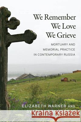 We Remember, We Love, We Grieve: Mortuary and Memorial Practice in Contemporary Russia Warner, Elizabeth 9780299330705 University of Wisconsin Press - książka