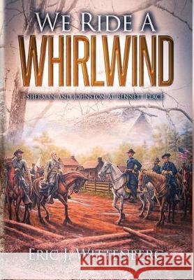 We Ride a Whirlwind: Sherman and Johnston at Bennett Place Eric J. Wittenberg 9781945602023 Fox Run Publishing, LLC - książka