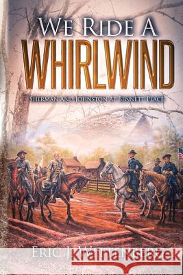 We Ride a Whirlwind: Sherman and Johnston at Bennett Place Eric J. Wittenberg 9781945602030 Fox Run Publishing, LLC - książka