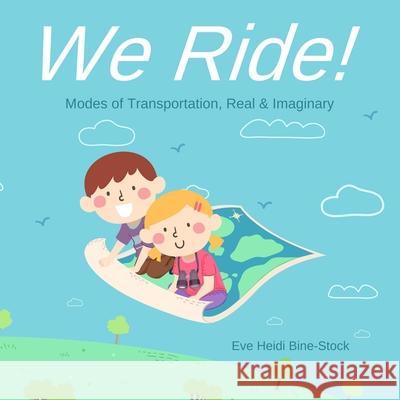 We Ride!: Modes of Transportation, Real & Imaginary Eve Heidi Bine-Stock 9798520236375 Independently Published - książka