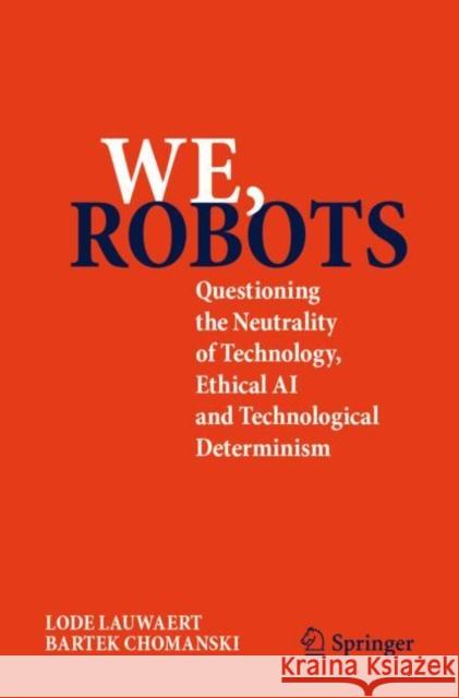 We, robots: Questioning the Neutrality of Technology, Ethical AI and Technological Determinism Bartek Chomanski 9783031771736 Springer - książka