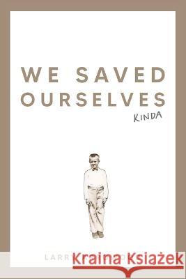 We Saved Ourselves, Kinda Larry M Arrowood   9781961482005 Woodsong (Formally Prince of Peace Publishers - książka