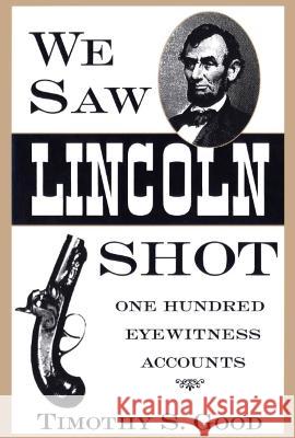 We Saw Lincoln Shot: One Hundred Eyewitness Accounts Timothy S. Good 9780878057795 University Press of Mississippi - książka