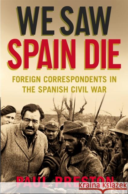 We Saw Spain Die: Foreign Correspondents in the Spanish Civil War Paul Preston 9781845299460 Little, Brown Book Group - książka