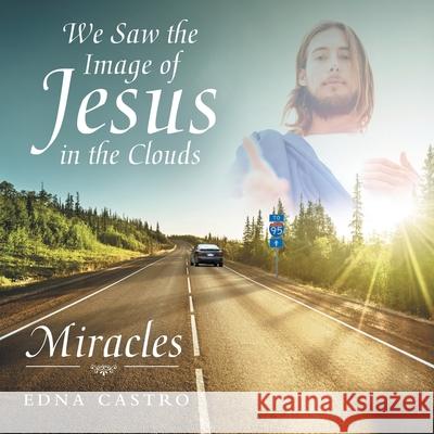 We Saw the Image of Jesus in the Clouds: Miracles Edna Castro 9781973673514 WestBow Press - książka