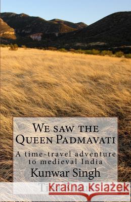 We Saw the Queen Padmavati: A Time-Travel Adventure in Medieval India Kunwar Singh Tina Kraus 9781979901147 Createspace Independent Publishing Platform - książka