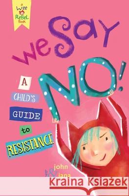 We Say No!: A Child's Guide to Resistance John Seven Jana Christy 9781945665066 Manic D Press - książka