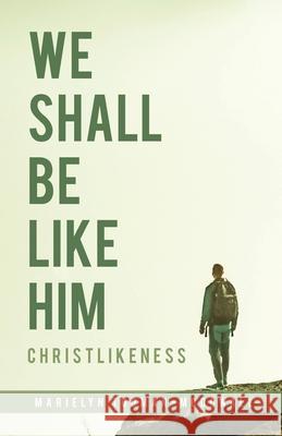 We Shall Be Like Him: Christlikeness Marielyn Todman-McDowall 9781640884236 Trilogy Christian Publishing, Inc. - książka