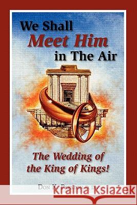 We Shall Meet Him in the Air, the Wedding of the King of Kings MR Don K. Presto 9780979933752 Jadon Productions - książka