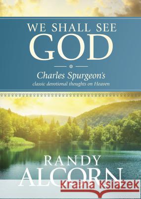 We Shall See God: Charles Spurgeon's Classic Devotional Thoughts on Heaven Charles H. Spurgeon Randy Alcorn 9781414345543 Tyndale House Publishers - książka