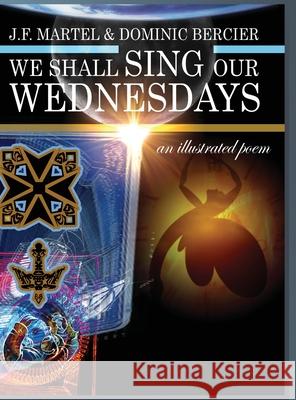 We Shall Sing Our Wednesdays: an illustrated poem J. F. Martel Dominic Bercier 9781775313427 Mirror Comics Studios - książka
