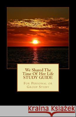 We Shared The Time Of Her Life STUDY GUIDE: For Personal or Group Study Lynn, Anna 9781500182076 Createspace - książka