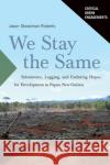 We Stay the Same: Subsistence, Logging, and Enduring Hopes for Development in Papua New Guinea Jason Roberts 9780816548149 University of Arizona Press