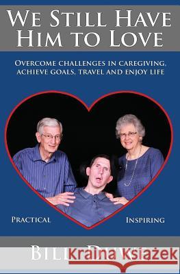 We Still Have Him to Love: Overcome Challenges in Caregiving, Achieve Goals, Travel and Enjoy Life Bill Duwe 9781973490661 Independently Published - książka