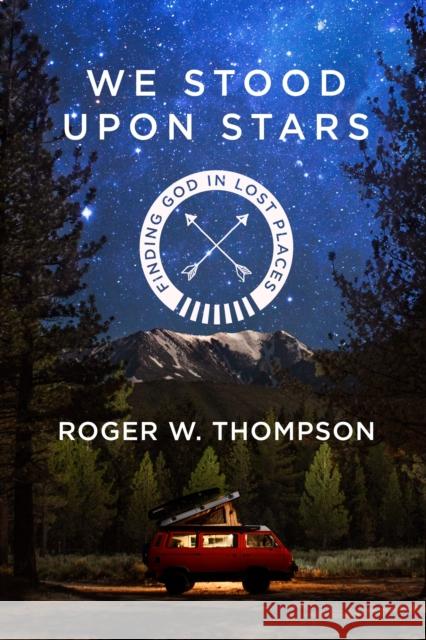 We Stood Upon Stars: Finding God in Lost Places Roger W. Thompson 9781601429599 Waterbrook Press - książka