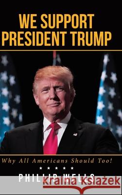 We Support President Trump; Why All Americans Should Too! Phillip Wells 9781644683552 Covenant Books - książka