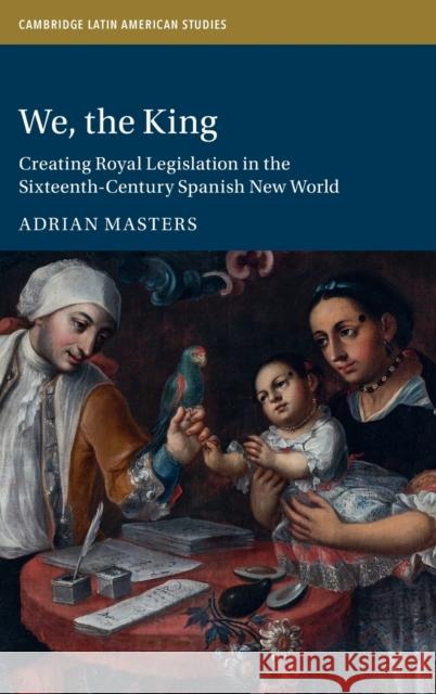 We, the King: Creating Royal Legislation in the Sixteenth-Century Spanish New World Masters, Adrian 9781009315418 Cambridge University Press - książka