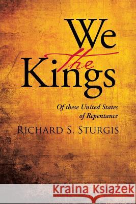 We the Kings: Of these United States of Repentance Richard S Sturgis 9781512750966 WestBow Press - książka